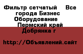 Фильтр сетчатый. - Все города Бизнес » Оборудование   . Пермский край,Добрянка г.